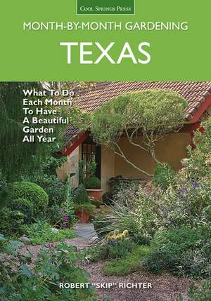 Texas Month-By-Month Gardening: What to Do Each Month to Have a Beautiful Garden All Year de Robert "Skip" Richter