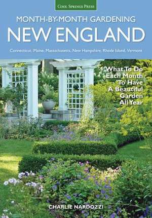 New England Month-By-Month Gardening: What to Do Each Month to Have a Beautiful Garden All Year - Connecticut, Maine, Massachusetts, New Hampshire, Rh de Charlie Nardozzi