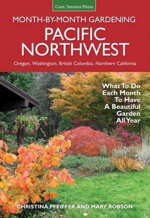 Pacific Northwest Month-By-Month Gardening de Christina Pfeiffer