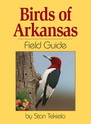 Birds of Arkansas Field Guide de Stan Tekiela