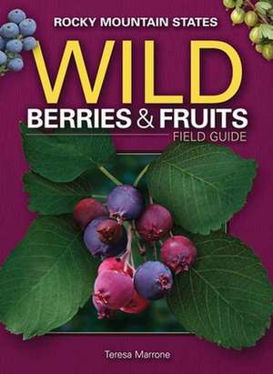 Wild Berries & Fruits Field Guide of the Rocky Mountain States de Teresa Marrone