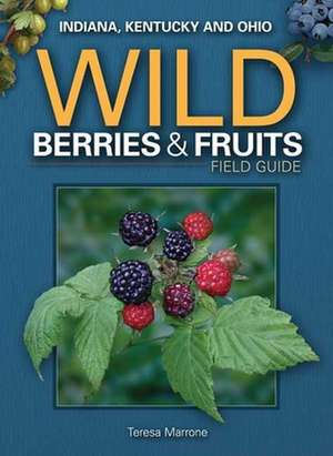 Wild Berries & Fruits Field Guide: Indiana, Kentucky and Ohio de Teresa Marrone