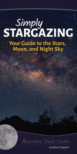 Simply Stargazing: Your Guide to the Stars, Moon, and Night Sky de Jonathan Poppele