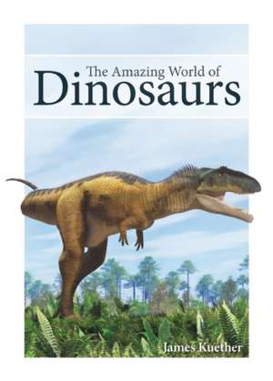 The Amazing World of Dinosaurs de James Kuether