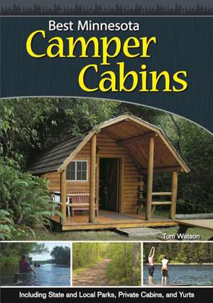 Best Minnesota Camper Cabins: Including State and Local Parks, Private Cabins and Even Yurts de Tom Watson