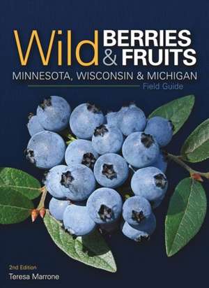 Wild Berries & Fruits Field Guide of Minnesota, Wisconsin & Michigan de Teresa Marrone