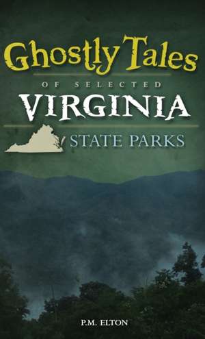 Ghostly Tales of Selected Virginia State Parks de P. M. Elton