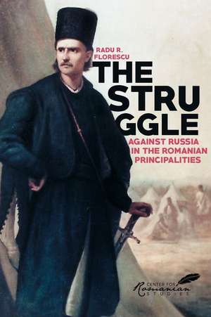 The Struggle Against Russia in the Romanian Principalities de Kurt W. Treptow