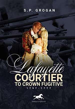 Lafayette: Courtier to Crown Fugitive, 1757-1777 de S Grogan