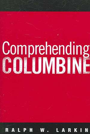 Comprehending Columbine de Ralph W Larkin