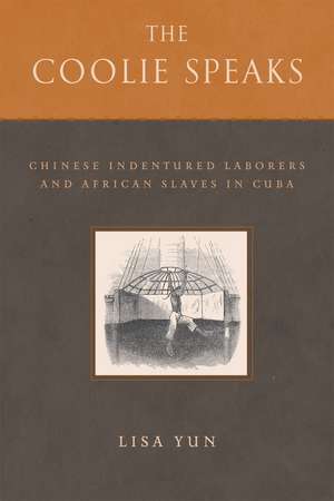 The Coolie Speaks: Chinese Indentured Laborers and African Slaves in Cuba de Lisa Yun