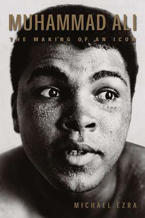 Muhammad Ali: The Making of an Icon de Michael Ezra