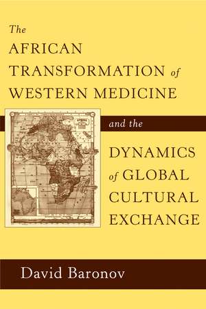 The African Transformation of Western Medicine and the Dynamics of Global Cultural Exchange de David Baronov