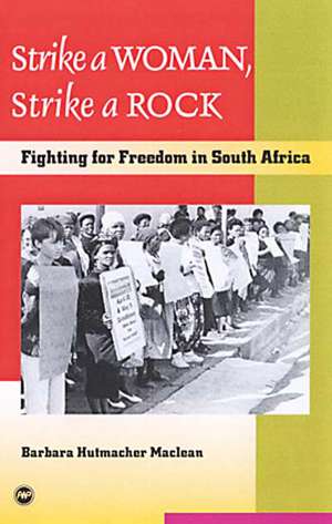 Strike A Woman, Strike A Rock: Fighting for Freedom in South Africa de Barbara Hutmacher Maclean