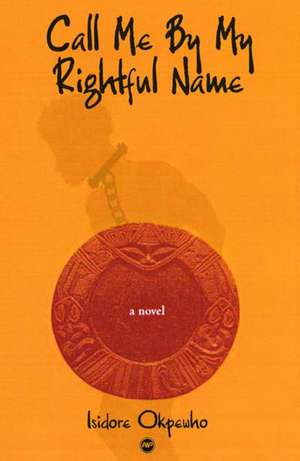 Call Me By My Rightful Name de Isidore Okpewho