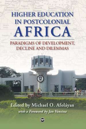 Higher Education In Postcolonial Africa: Paradigms of Development, Decline and Dilemmas de MICHAEL O. AFOLAYAN