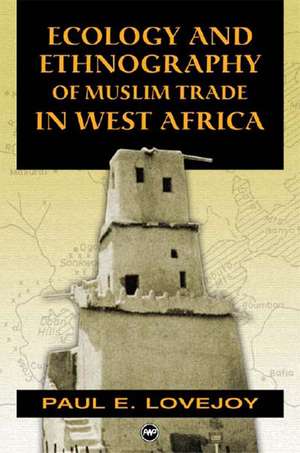 Ecology And Ethnography Of Muslim Trade In West Africa de Paul E Lovejoy