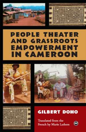 People Theater And Grassroots Empowerment In Cameroon de Gilbert Doho