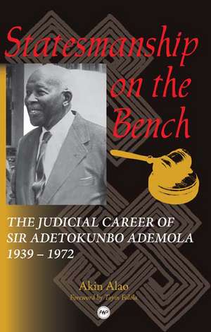 Statesmanship On The Bench: The Judicial Career of Sir Adetokunbo Ademola 1939-1972 de Akin Alao