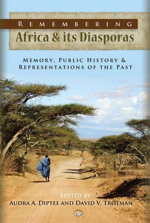 Remembering Africa & Its Diasporas: Memory, Public History & Representations of the Past de David Trotman