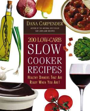 200 Low-Carb Slow Cooker Recipes: Healthy Dinners That Are Ready When You Are! de Dana Carpender