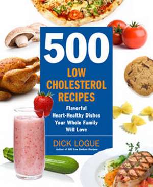 500 Low Cholesterol Recipes: Flavorful Heart-Healthy Dishes Your Whole Family Will Love de Dick Logue