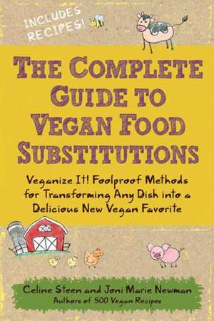 The Complete Guide to Vegan Food Substitutions: Veganize It! Foolproof Methods for Transforming Any Dish Into a Delicious New Vegan Favorite de Celine Steen