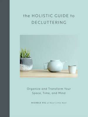 The Holistic Guide to Decluttering de Michele Vig