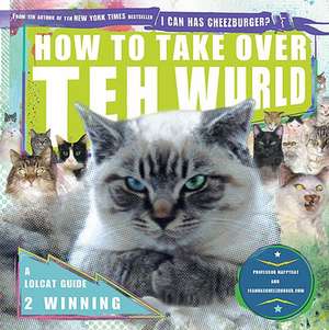 How to Take Over Teh Wurld: A LOLcat Guide 2 Winning de Professor Happycat