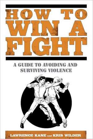 How to Win a Fight: A Guide to Avoiding and Surviving Violence de Lawrence Kane