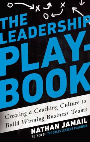 The Leadership Playbook: Creating a Coaching Culture to Build Winning Business Teams de Nathan Jamail