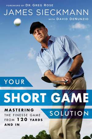 Your Short Game Solution: Mastering the Finesse Game from 120 Yards and In de James Sieckmann