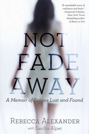 Not Fade Away: A Memoir of Senses Lost and Found de Rebecca Alexander