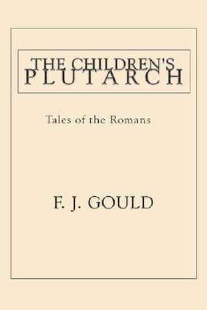 The Children's Plutarch: Tales of the Romans de Frederick James Gould