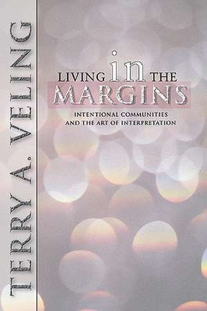 Living in the Margins: Intentional Communities and the Art of Interpretation de Terry A. Veling