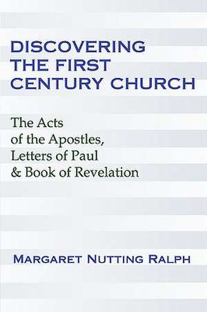 Discovering the First Century Church: The Acts of the Apostles, Letters of Paul & the Book of Revelation de Margaret Nutting Ralph