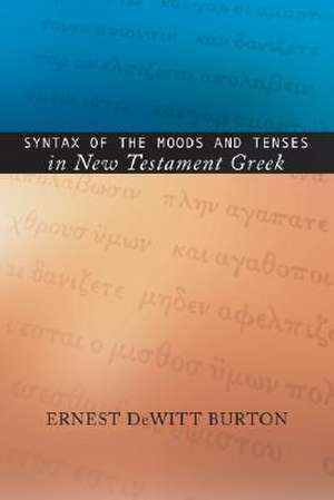 Syntax of the Moods and Tenses in New Testament Greek de Ernest de Witt Burton