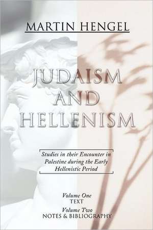 Judaism and Hellenism: Studies in Their Encounter in Palestine During the Early Hellenistic Period de Martin Hengel