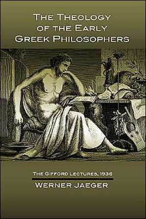 The Theology of the Early Greek Philosophers: The Gifford Lectures, 1936 de Werner Jaeger