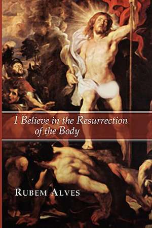 I Believe in the Resurrection of the Body de Rubem Alves