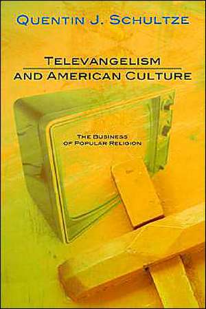 Televangelism and American Culture: The Business of Popular Religion de Quentin J. Schultze