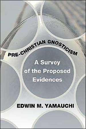 Pre-Christian Gnosticism: A Survey of the Proposed Evidences de Edwin M. Yamauchi