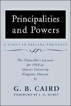 Principalities and Powers: The Chancellor's Lectures for 1954 at Queen's University, Kingston Ontario de George Bradford Caird