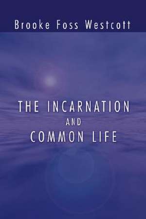 The Incarnation and Common Life de B. F. Westcott