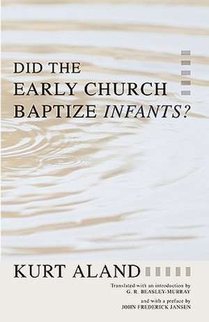 Did the Early Church Baptize Infants? de Kurt Aland