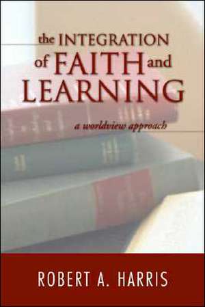 The Integration of Faith and Learning de Robert A. Harris