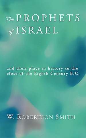 Prophets of Israel: And Their Place in History to the Close of the Eighth Century B.C. de W. Robertson Smith