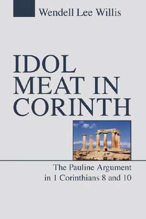 Idol Meat in Corinth: The Pauline Argument in 1 Corinthians 8 and 10 de Wendell L. Willis