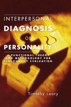 Interpersonal Diagnosis of Personality: A Functional Theory and Methodology for Personality Evaluation de Timothy Leary