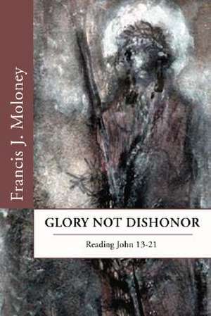 Glory Not Dishonor: Reading John 13-21 de Sdb Moloney, Francis J.